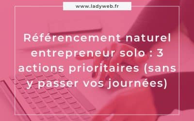 Référencement naturel entrepreneur solo : 3 actions prioritaires (sans y passer vos journées)